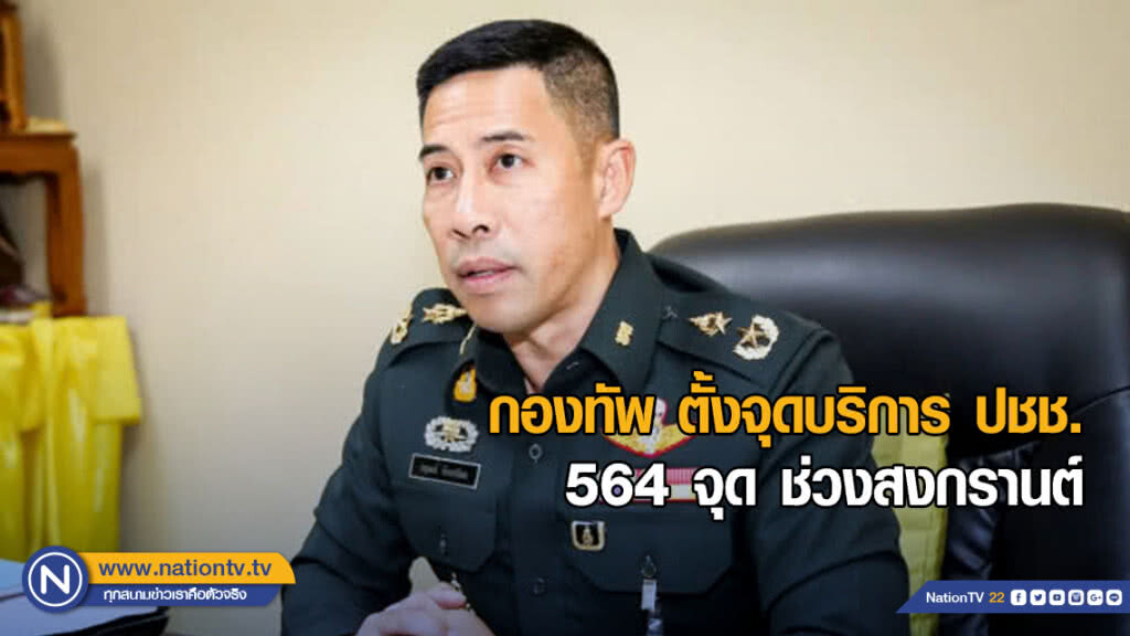 กองทัพ ตั้งจุดบริการ ปชช. 564 จุด ช่วงสงกรานต์