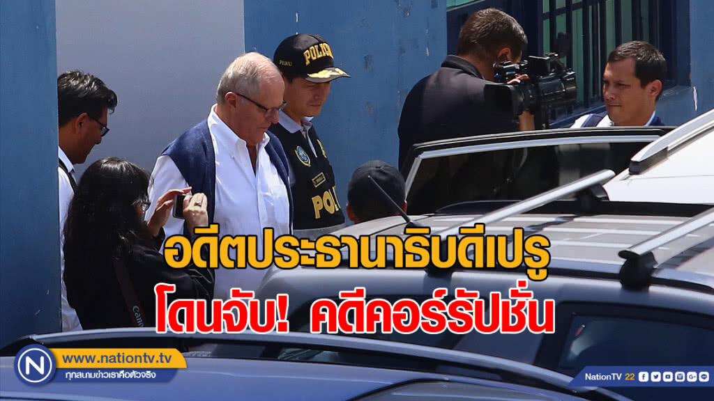 อดีตประธานาธิบดีเปรูโดนจับ คดีคอร์รัปชั่น