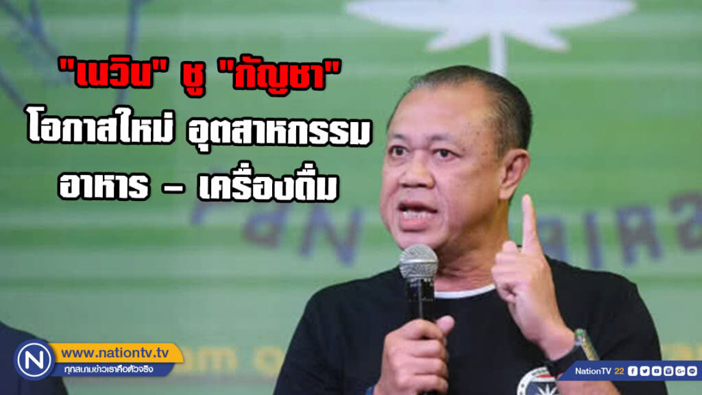 "เนวิน" ชู "กัญชา" โอกาสใหม่ อุตสาหกรรมอาหาร – เครื่องดื่ม