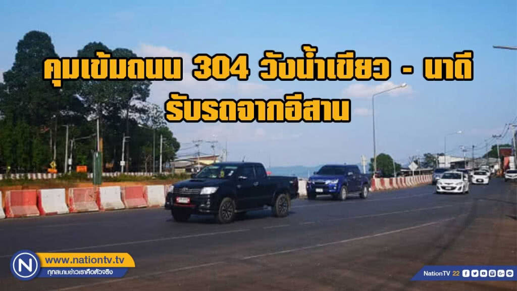 คุมเข้มถนน 304 วังน้ำเขียว -นาดี  ไม่ให้ติดขัด รับรถจากอีสาน