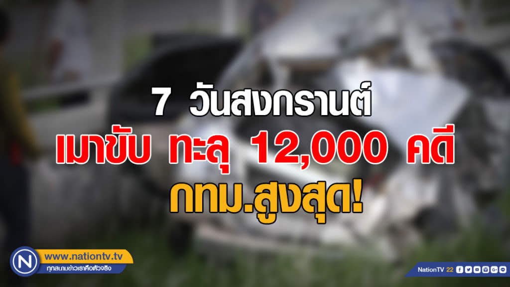 7 วันสงกรานต์ เมาขับ ทะลุ 12,000 คดี 7 วันสงกรานต์ เมาขับ ทะลุ 12,000 คดี