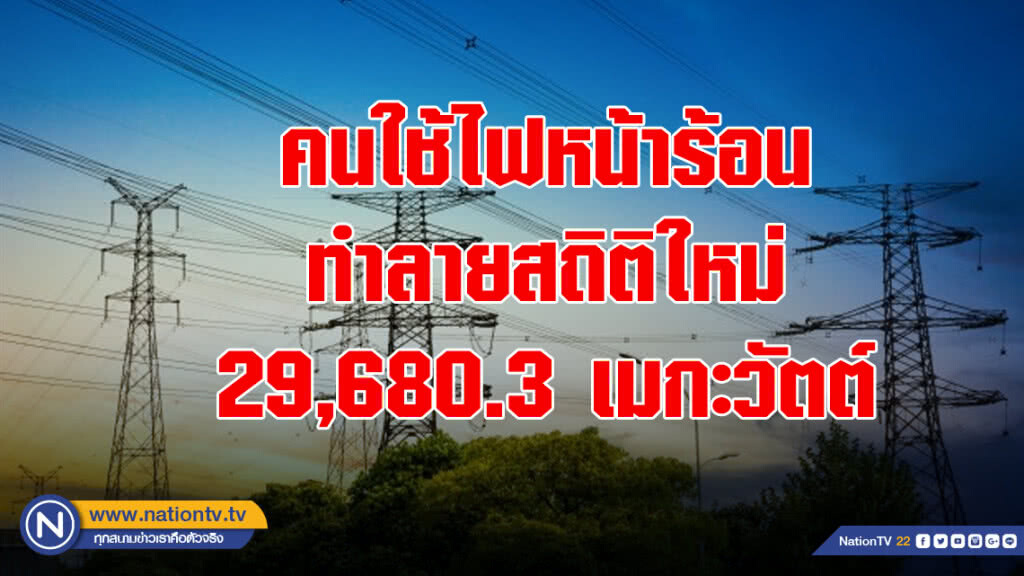 กฟผ. เผยอากาศร้อนอบอ้าว พีคทำลายสถิติใหม่ 29,680.3 เมกะวัตต์
