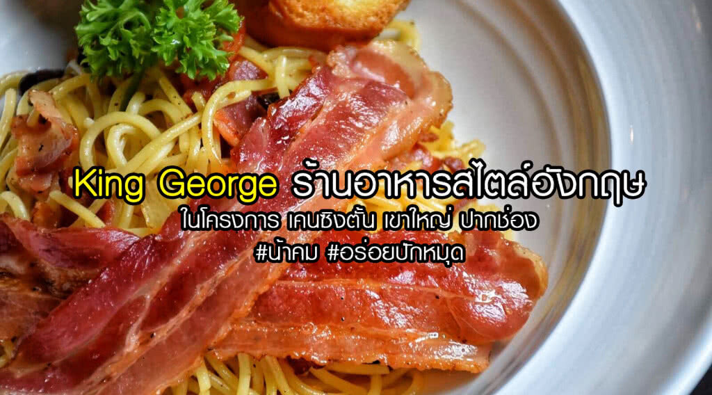 อร่อยปักหมุด : คิง จอร์จ ร้านอาหารสไตล์อังกฤษ ภายในโครงการ เดอะ เคนซิงตั้น เขาใหญ่