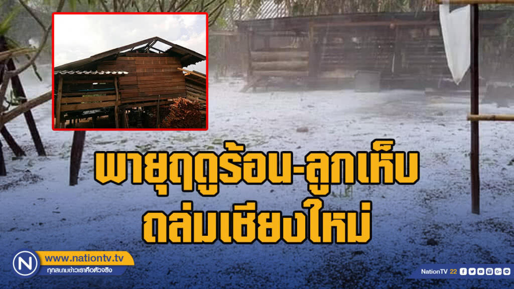 พายุฤดูร้อน-ลูกเห็บ ถล่มเชียงใหม่เสียหายหลายพื้นที่ พบเสียชีวิต 1 ราย