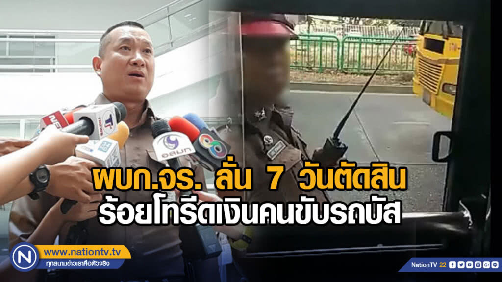 ผบก.จร. ลั่น 7 วันตัดสิน ร้อยโทรีดเงินคนขับรถบัส