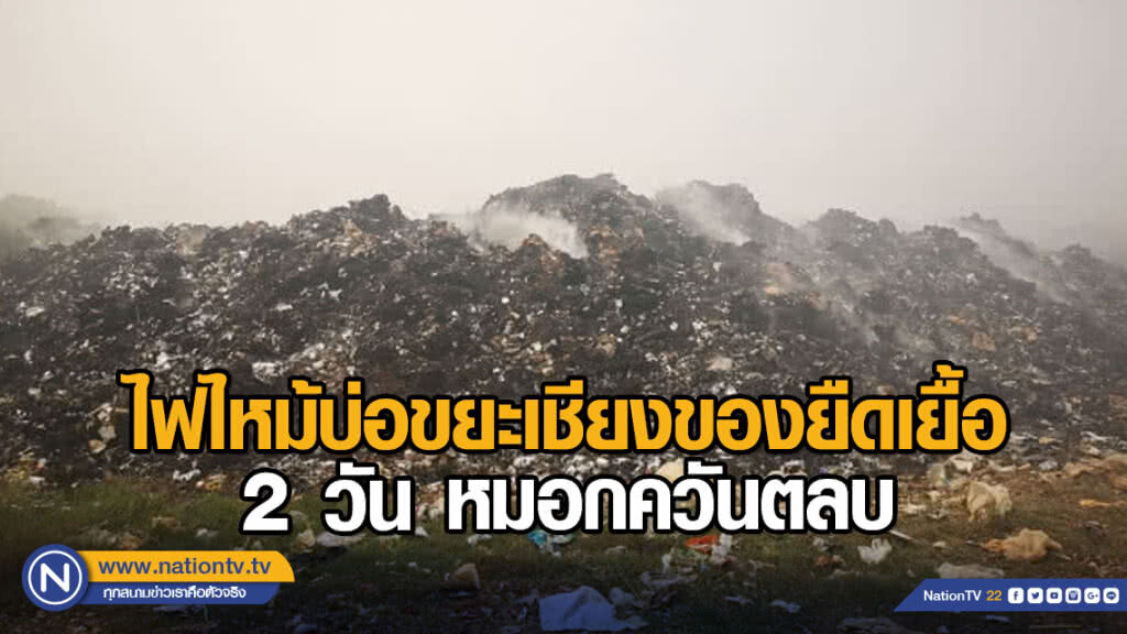 ไฟไหม้บ่อขยะเชียงของยืดเยื้อ 2 วัน หมอกควันตลบ