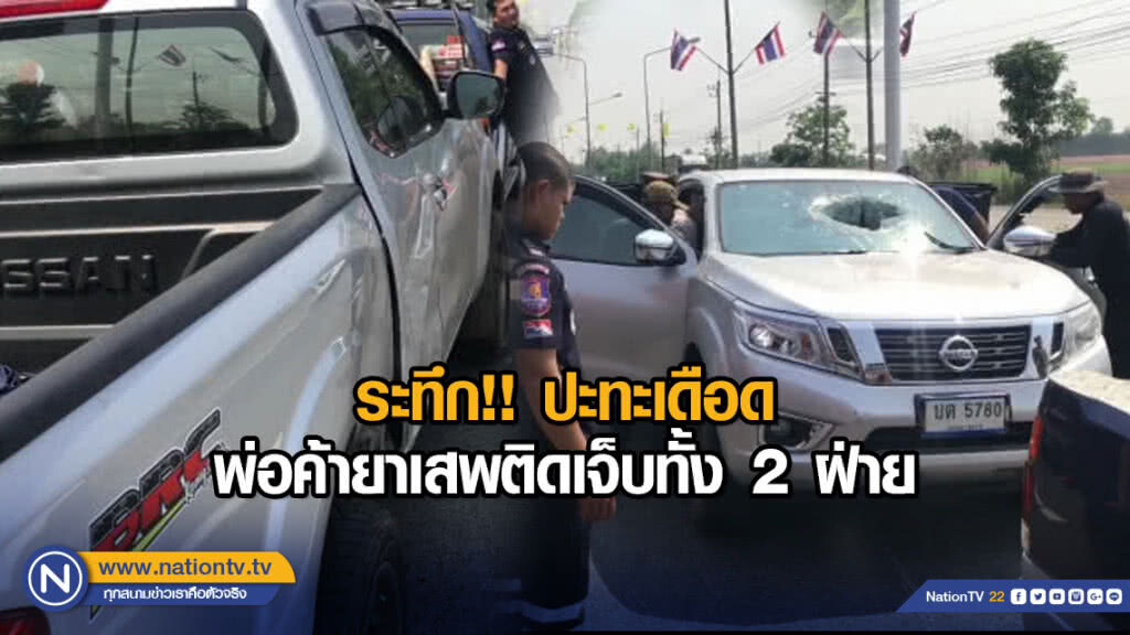 ระทึก!! ปะทะเดือดพ่อค้ายาเสพติดเจ็บทั้ง 2 ฝ่าย