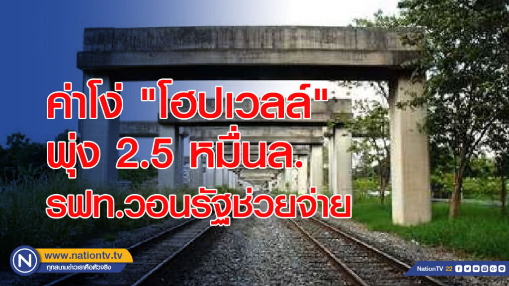 ค่าโง่ "โฮปเวลล์" พุ่ง 2.5 หมื่นล. รฟท.วอนรัฐช่วยจ่าย