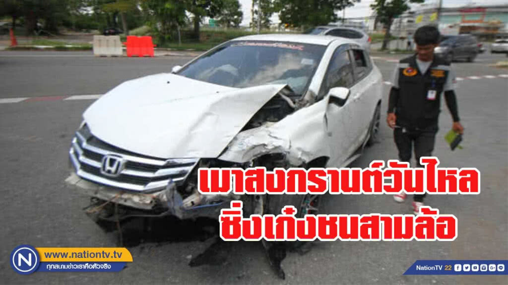 หนุ่มเมาจากสงกรานต์วันไหล ซิ่งเก๋งชนสามล้อเจ็บ 2 ตาย 1