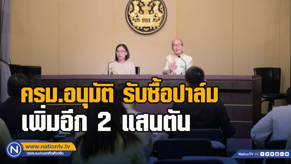 ครม.อนุมัติรับซื้อปาล์มเพิ่มอีก 2 แสนตัน