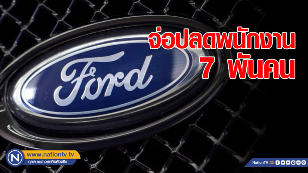 "ฟอร์ด" จ่อปลดพนักงานทั่วโลก 7 พันคน "ฟอร์ด" จ่อปลดพนักงานทั่วโลก 7 พันคน