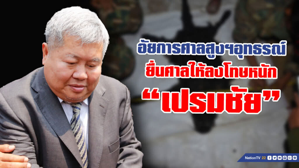 อัยการศาลสูงฯอุทธรณ์ ยื่นศาลให้ลงโทษหนัก "เปรมชัย" พร้อมพวกอีกหลายข้อหา