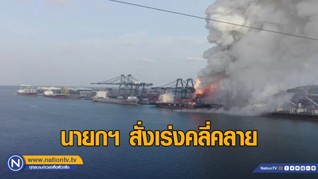 นายกฯ สั่งเร่งคลี่คลายเหตุไฟไหม้ตู้คอนเทนเนอร์ท่าเรือแหลมฉบัง
