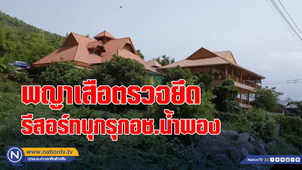 พญาเสือตรวจยึดรีสอร์ทบุกรุกอช.น้ำพอง