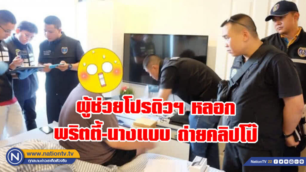 แจ้ง 7 ข้อหาหนุ่มผู้ช่วยโปรดิวฯ หลอกพริตตี้-นางแบบถ่ายคลิปโป๊