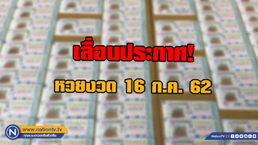เลื่อนประกาศ! สลากกินแบ่งรัฐบาลงวด 16 ก.ค. 62