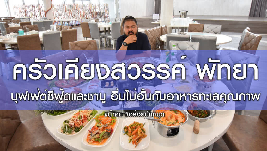 อร่อยปักหมุด : ครัวเคียงสวรรค์ พัทยา บุฟเฟ่ต์ซีฟู้ดและชาบู อิ่มไม่อั้นกับอาหารทะเลคุณภาพ