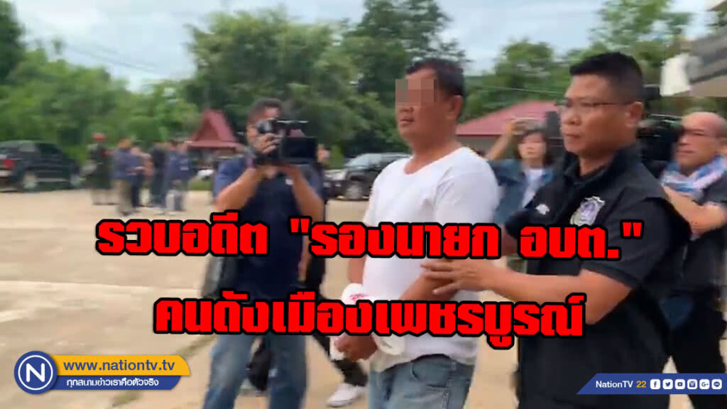 ปส.รวบอดีต "รองนายก อบต." คนดังเมืองเพชรบูรณ์ ผู้สั่งการค้ายารายใหญ่