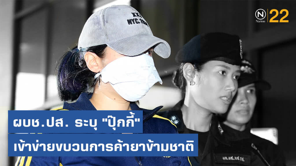 ผบช.ปส. ระบุ "ปุ๊กกี้" เข้าข่ายขบวนการค้ายาข้ามชาติ