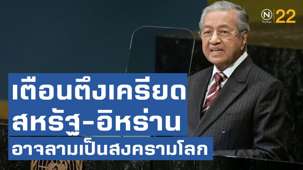 "มหาธีร์"เตือนตึงเครียดสหรัฐ-อิหร่านอาจลามเป็นสงครามโลก