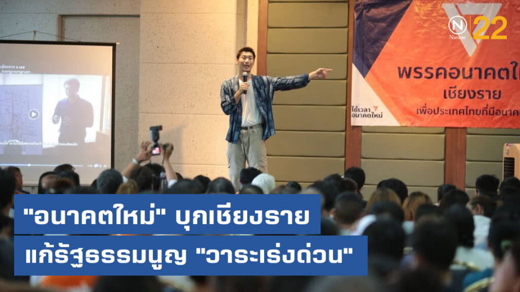 "อนาคตใหม่" บุกเชียงราย ชูธงแก้รัฐธรรมนูญวาระเร่งด่วน
