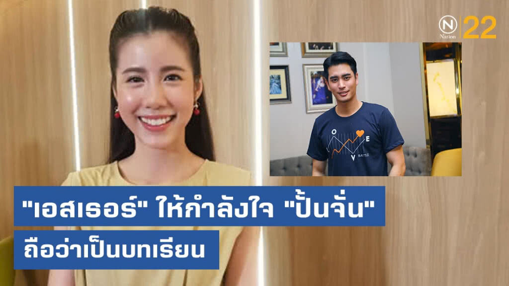 "เอสเธอร์" ให้กำลังใจ "ปั้นจั่น" เข้าใจภาพยนตร์กระแสดรอป