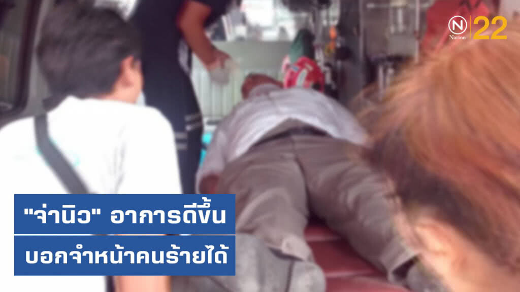 "จ่านิว" อาการดีขึ้น บอกจำหน้าคนร้ายได้
