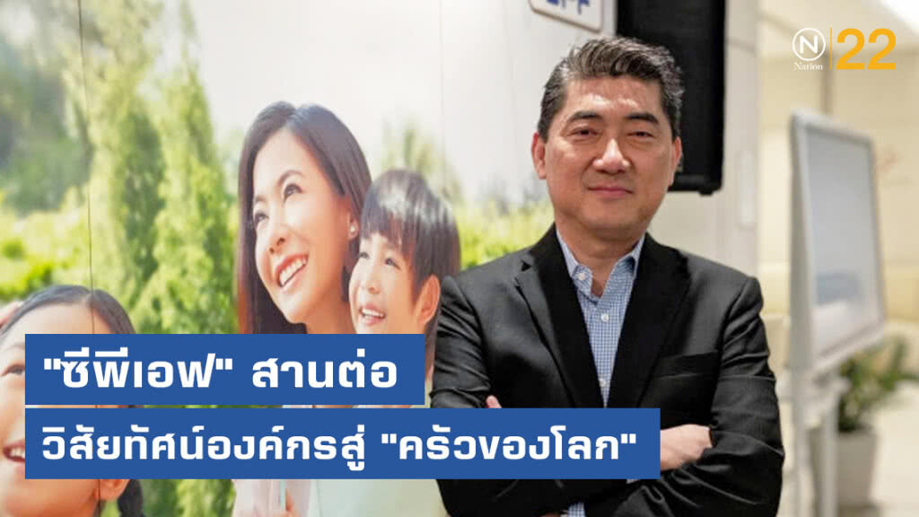 ซีอีโอ "ซีพีเอฟ" สานต่อวิสัยทัศน์องค์กรสู่ "ครัวของโลก"