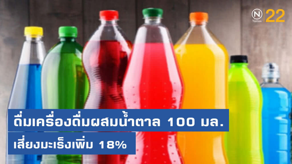 งานวิจัยเผย ดื่มเครื่องดื่มผสมน้ำตาล 100 มิลลิลิตร เสี่ยงมะเร็งเพิ่ม 18%