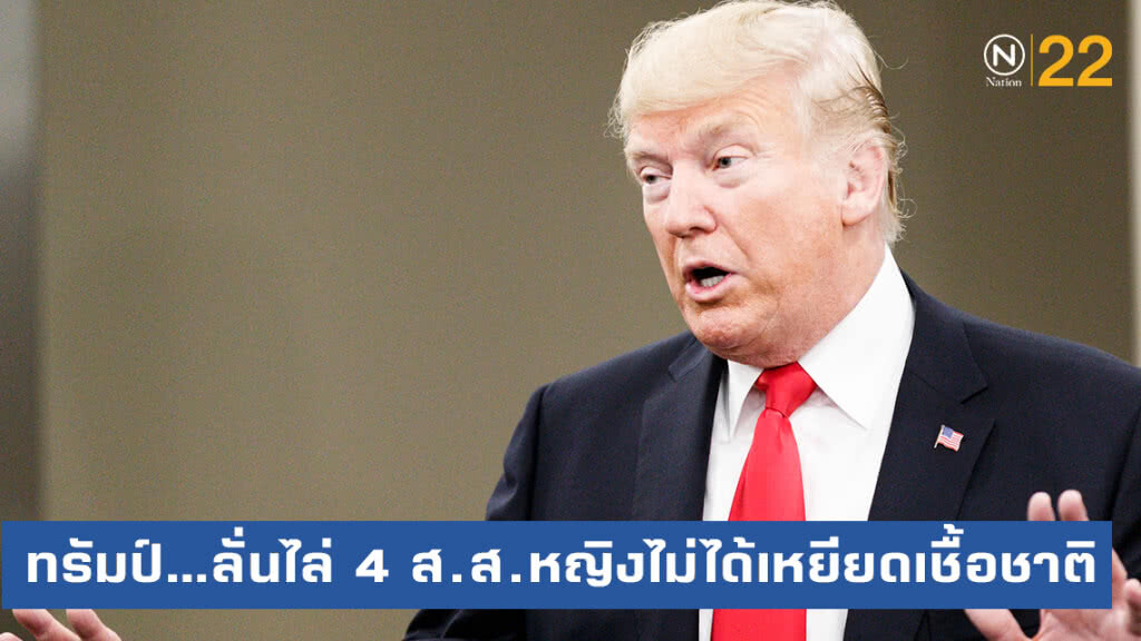 "ทรัมป์" ยืนยันไล่ 4 ส.ส.หญิงกลับประเทศ ไม่ได้เหยียดเชื้อชาติ "ทรัมป์" ยืนยันไล่ 4 ส.ส.หญิงกลับประเทศ ไม่ได้เหยียดเชื้อชาติ
