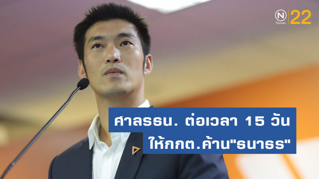 ศาลรัฐธรรมนูญ ต่อเวลา 15 วัน ให้กกต.ค้าน"ธนาธร"