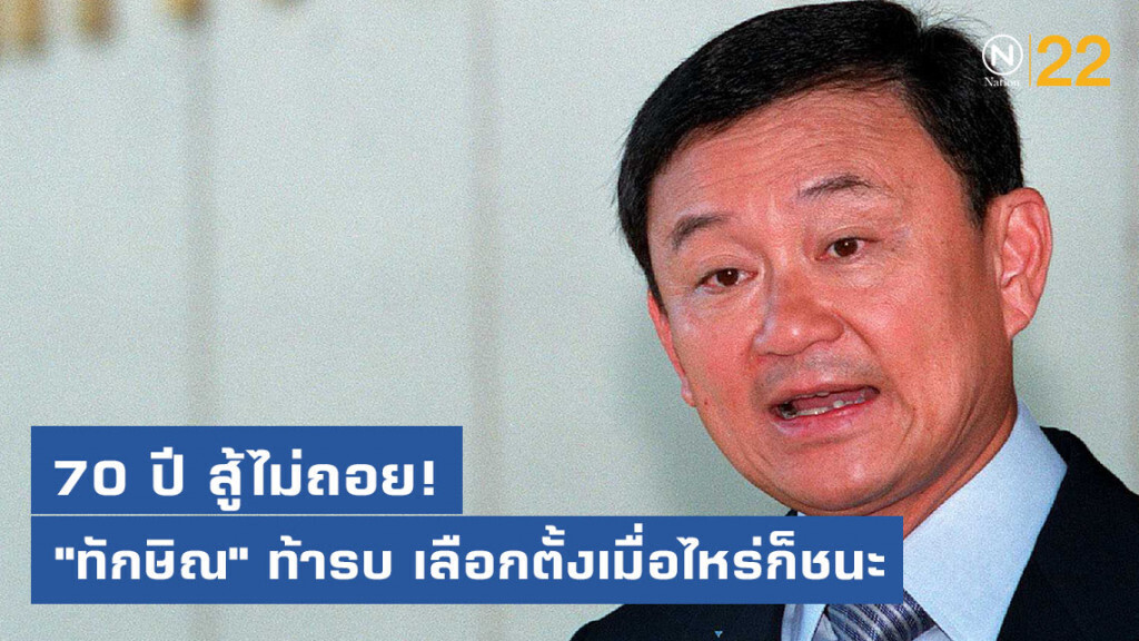 70 ปี สู้ไม่ถอย "ทักษิณ" เลือกตั้งเมื่อไหร่ก็ชนะ