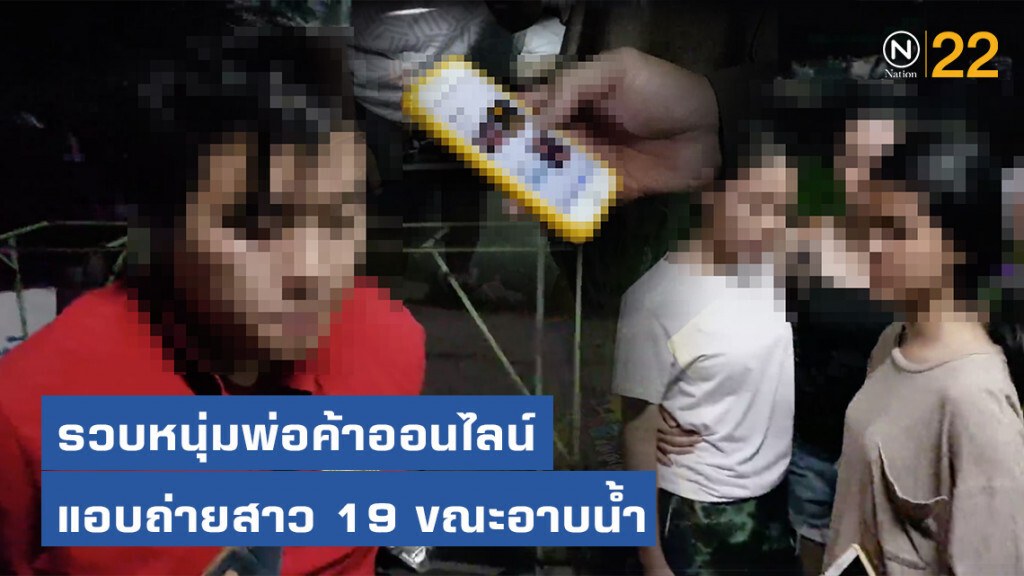 รวบหนุ่มพ่อค้าออนไลน์ แอบถ่ายคลิปสาว วัย 19 ขณะอาบน้ำ
