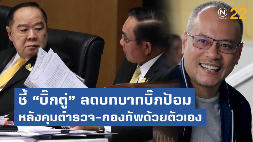 "ณัฐวุฒิ" ชี้ "บิ๊กตู่" ลดบทบาท "บิ๊กป้อม" หลังคุมตำรวจ-กองทัพด้วยตัวเอง