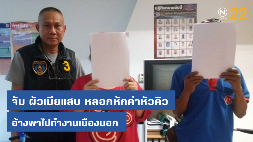 ปคม.จับ ผัวเมียแสบ หลอกหักค่าหัวคิว อ้างพาไปทำงานเมืองนอก