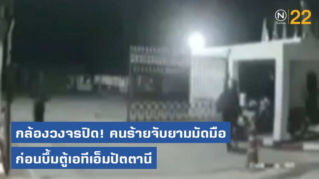 กล้องวงจรปิด! วินาทีกลุ่มคนร้ายจับยามมัดมือ ก่อนบึ้มตู้เอทีเอ็มปัตตานี