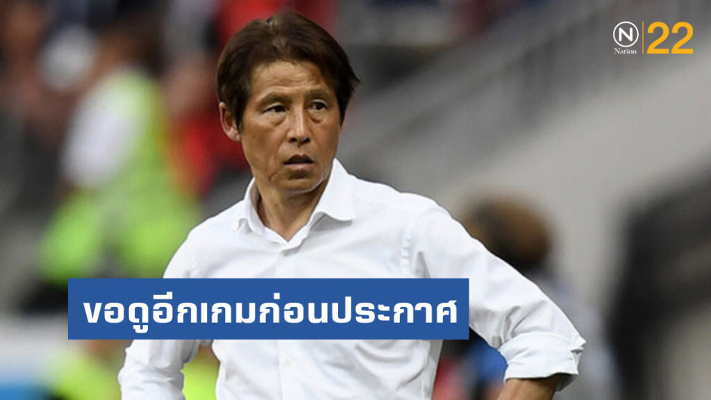 'นิชิโนะ' ขอดูอีกเกมก่อนประกาศ 30 แข้ง