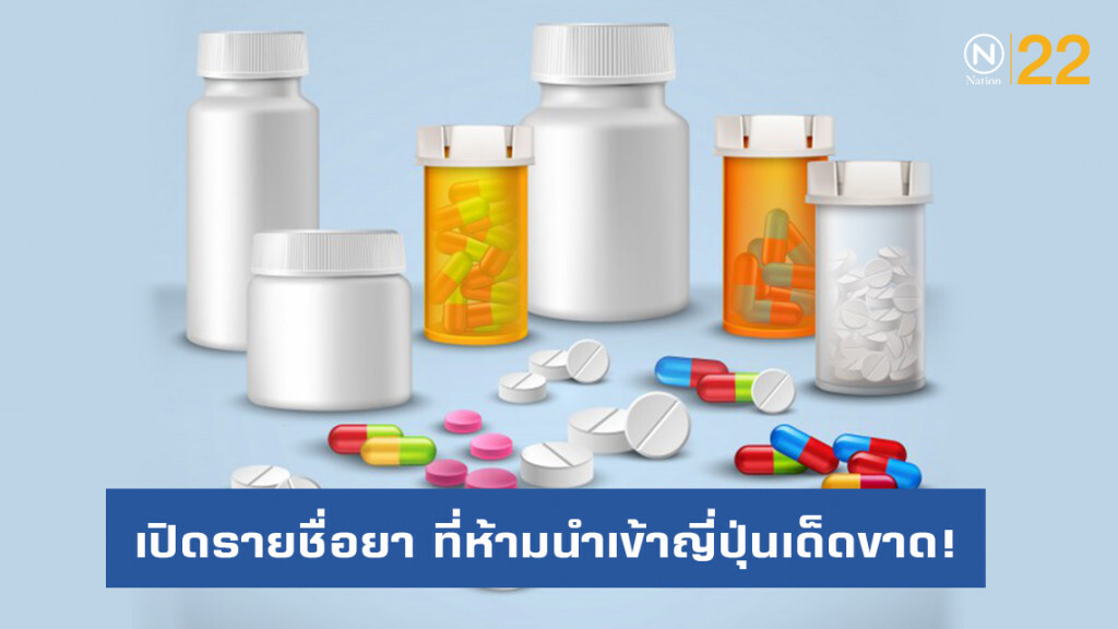 อย. เปิดรายชื่อ​ "ยา 11 รายการ" ห้ามนำเข้าญี่ปุ่นเด็ดขาด!