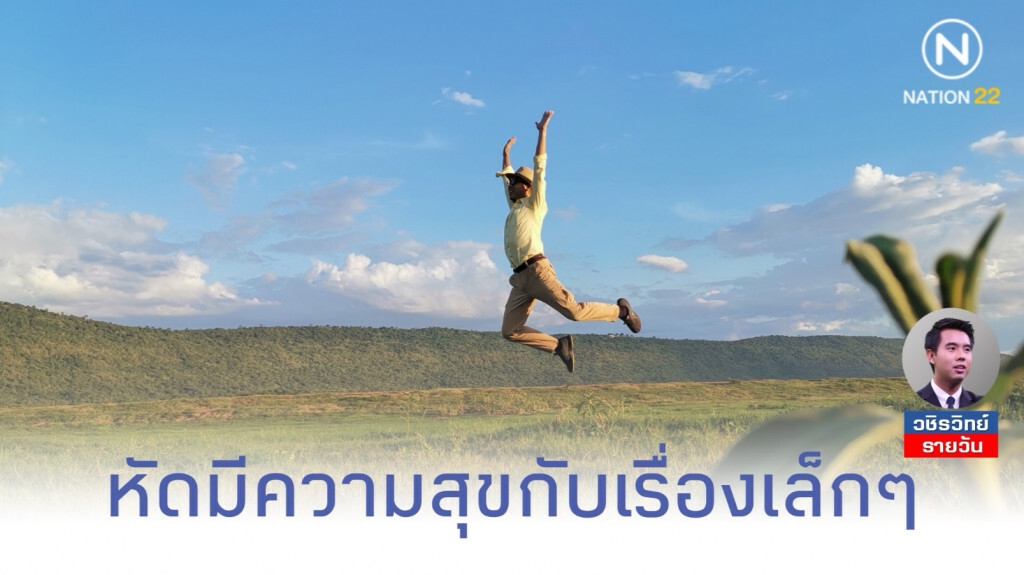 รู้จักมี​ 'ความสุข'​ กับเรื่องเล็กๆน้อยๆ​รอบตัว