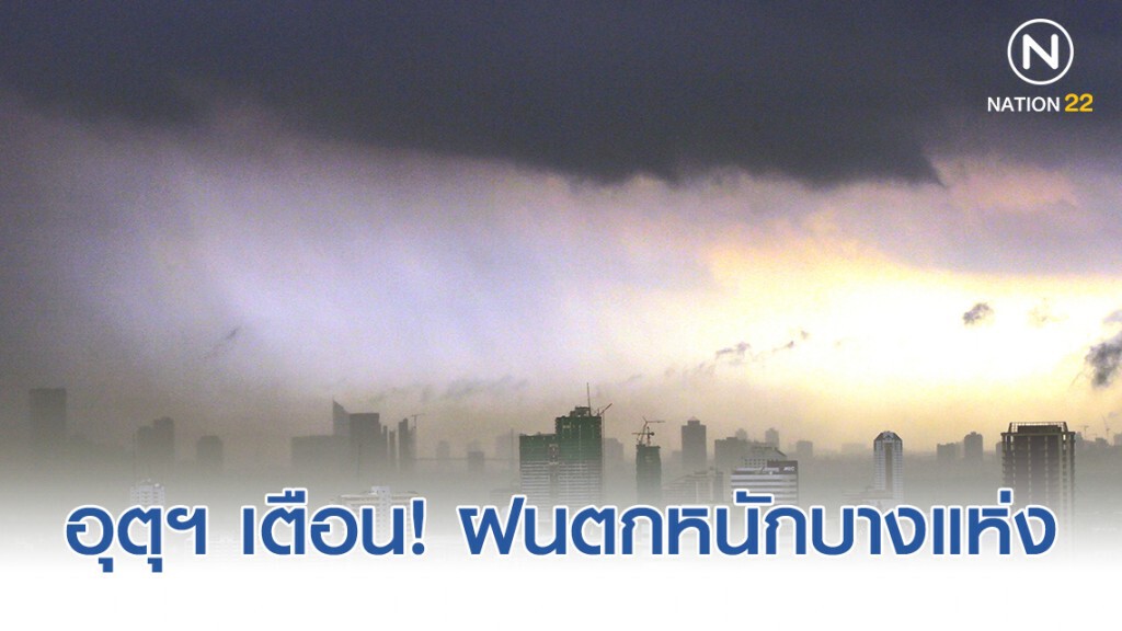 กรมอุตุฯ เตือนหลายพื้นที่ รวมทั้งกรุงเทพและปริมณฑล ฝนตกหนักบางแห่ง