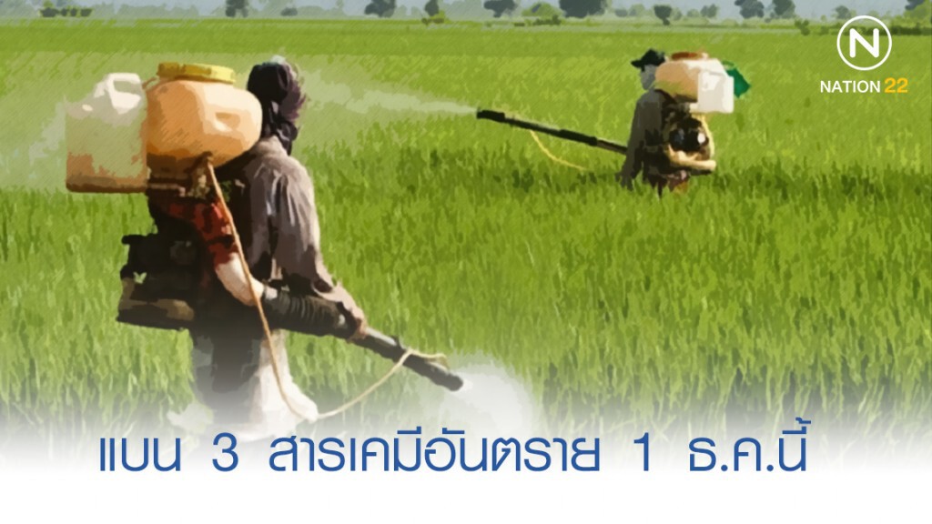 มติ​ แบน 3​ สารเคมีอันตราย เริ่ม​ 1​ ธ.ค.นี้​