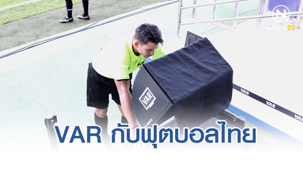 VAR กับฟุตบอลไทย เพื่อความสนุกเข้มข้น และบริสุทธิ์ยุติธรรม