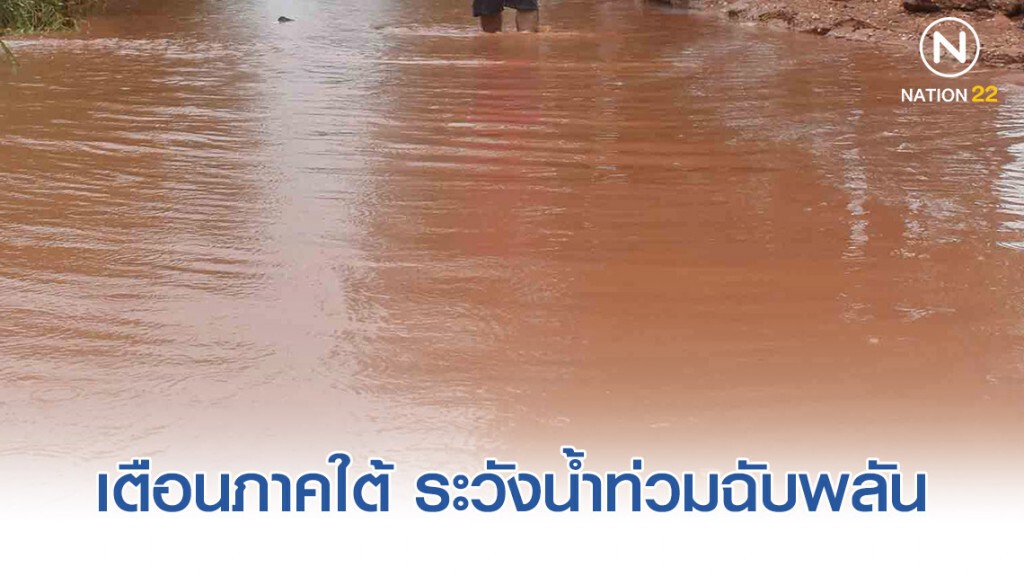 เตือนภาคใต้ ระวังน้ำท่วมฉับพลัน น้ำป่าไหลหลาก