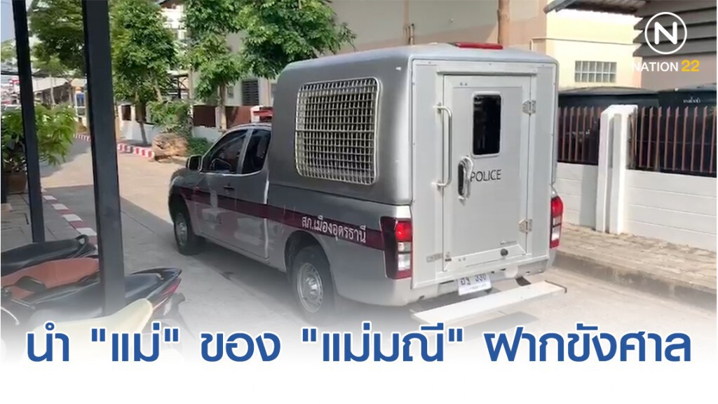 นำตัว "แม่​" ของ "แม่มณี" ฝากขังศาล