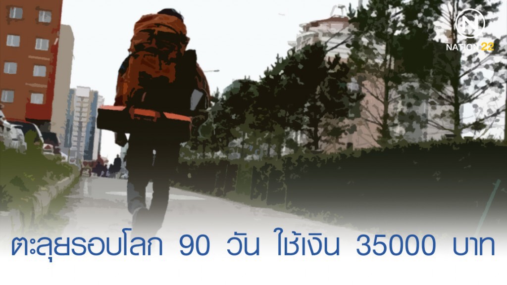 หนุ่มไทยแบกเป้ตามฝัน เที่ยวรอบโลก 90 วัน ใช้เงิน 35000 บาท