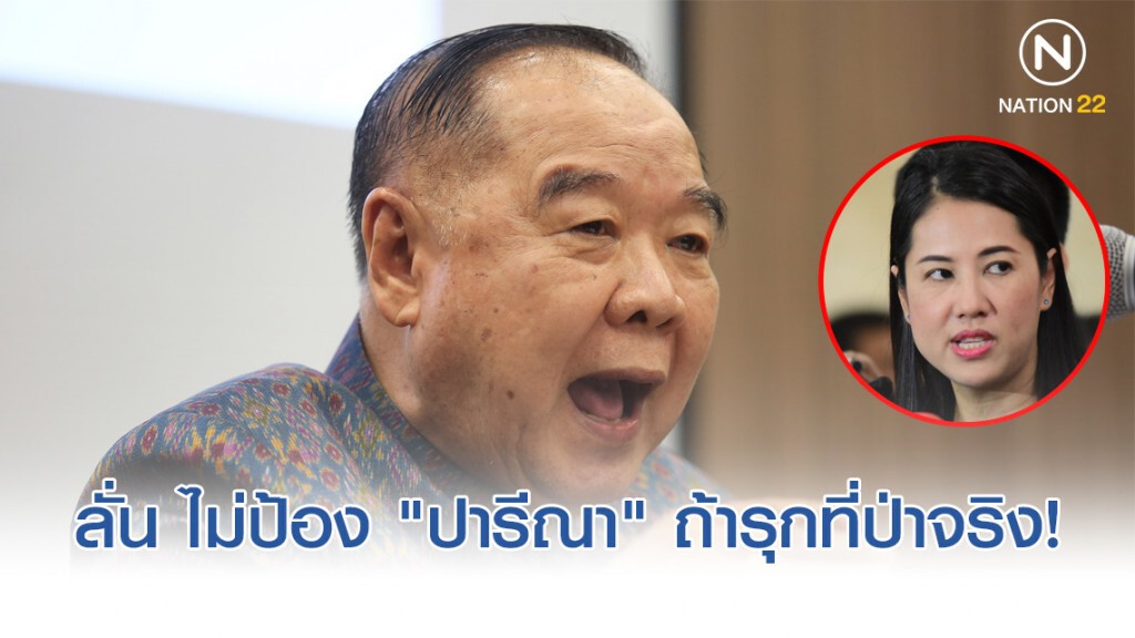 "บิ๊กป้อม" ลั่น ไม่ป้อง "ปารีณา" ถ้ารุกที่ป่าจริงปล่อยเป็นเรื่องกม.