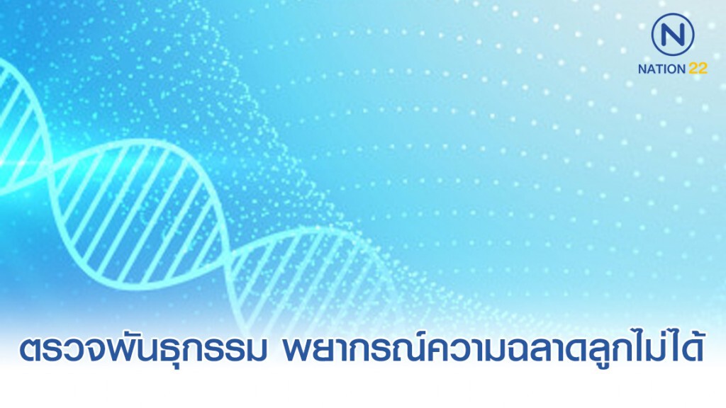 แพทย์ชี้ ตรวจพันธุกรรม พยากรณ์ความฉลาดลูกไม่ได้ แพทย์ชี้ ตรวจพันธุกรรม พยากรณ์ความฉลาดลูกไม่ได้