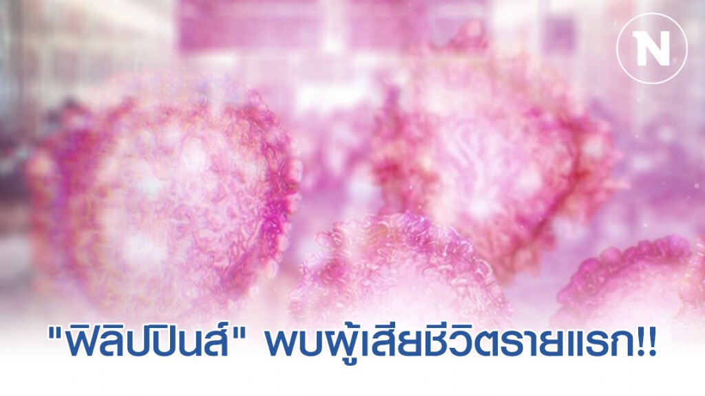 "ฟิลิปปินส์" พบผู้เสียชีวิตรายแรก!! จากไวรัสโคโรน่าสายพันธุ์ใหม่