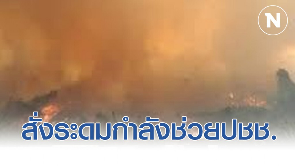 ผบ.ตร.สั่งระดมกำลังช่วยปชช.ไฟไหม้ป่านครนายก