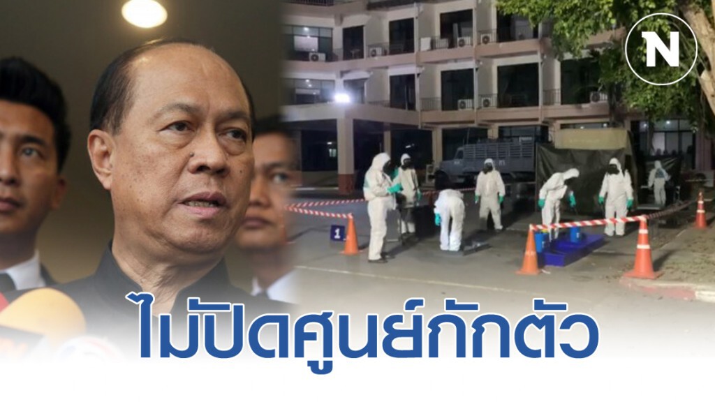"บิ๊กป๊อก" ยัน ไม่ปิดศูนย์กักตัวทุกแห่ง